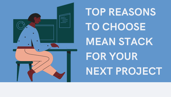 Top Reasons to Choose MEAN Stack for Your Next Project